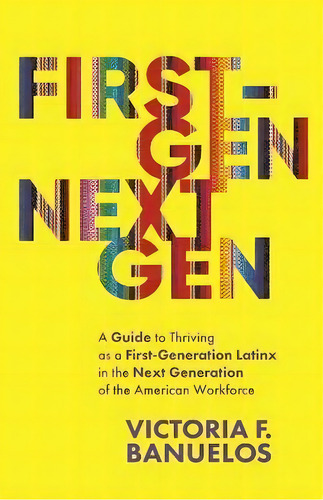 First-gen, Nextgen : A Guide To Thriving As A First-generation Latinx In The Next Generation Of T..., De Victoria Banuelos. Editorial New Degree Press, Tapa Blanda En Inglés