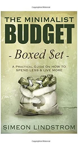 The Minimalist Budget: A Practical Guide On How To Spend Less And Live More, De Lindstrom, Simeon. Editorial Createspace Independent Publishing Platform, Tapa Blanda En Inglés