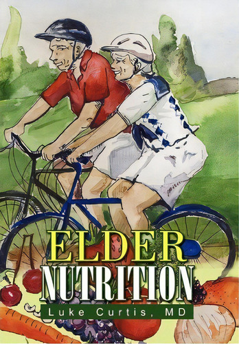 Elder Nutrition, De Luke Md Curtis. Editorial Xlibris Corporation, Tapa Dura En Inglés