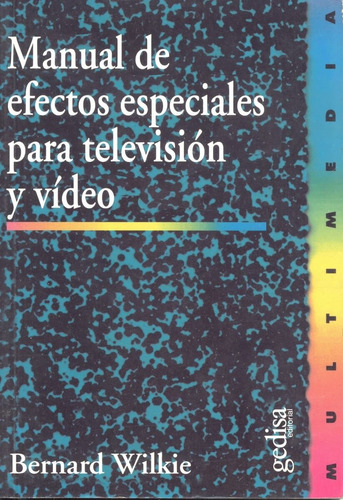 Manual de efectos especiales para televisión y video, de Wilkie, Bernard. Serie Multimedia/Comunicación Editorial Gedisa en español, 2000