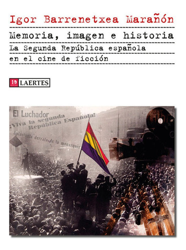 Memoria Imagen E Historia: La Segunda República Española En El Cine De Ficción, De Barrenetxea Marañon,igor., Vol. 1. Editorial Laertes Editorial, S.l., Tapa Blanda En Español