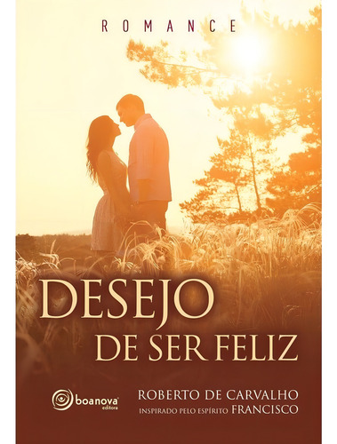 Desejo de ser feliz: Não Aplica, de Médium: Roberto de Carvalho / Ditado por: Francisco. Série Não aplica, vol. Não Aplica. Editora BOA NOVA, capa mole, edição não aplica em português, 2019