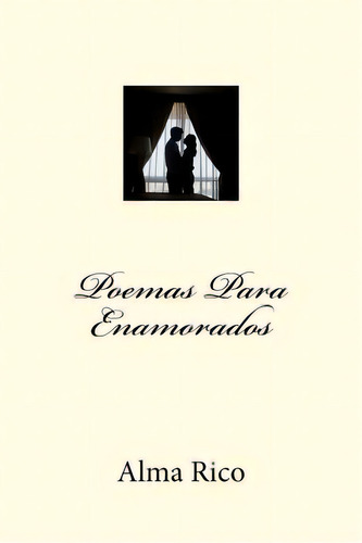 Poemas Para Enamorados, De Rico, Alma. Editorial Createspace, Tapa Blanda En Español