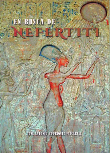 En Busca De Nefertiti - José Antonio  Rodríguez Valcárcel