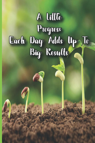 Libro: A Little Progress Each Day Adds Up To Big Results: We
