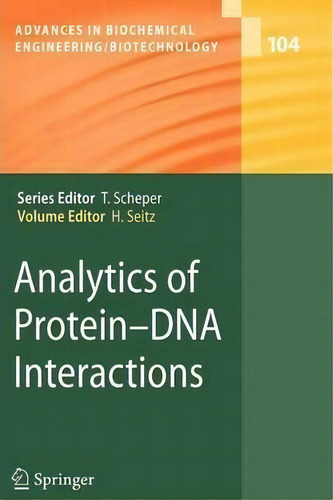Analytics Of Protein-dna Interactions, De Harald Seitz. Advances In Biochemical Engineering/biotechnology, Vol. 104. Editorial Springer Verlag Berlin Heidelberg Gmbh Co Kg, Tapa Blanda En Inglés