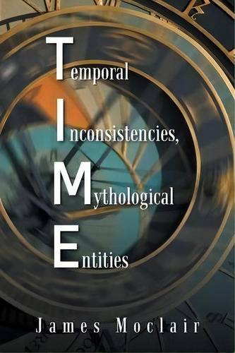 T.i.m.e, De James Moclair. Editorial Authorhouse, Tapa Blanda En Inglés