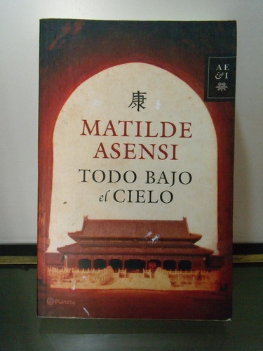 Adp Todo Bajo El Cielo Matilde Asensi / Ed. Planeta 2006 