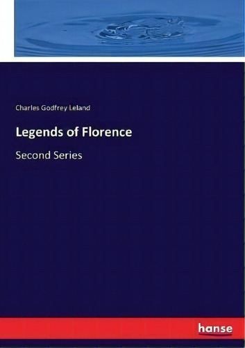 Legends Of Florence : Second Series, De Charles Godfrey Leland. Editorial Hansebooks, Tapa Blanda En Inglés