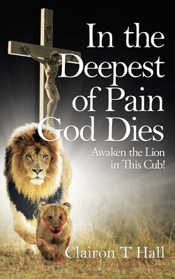 Libro In The Deepest Of Pain God Dies: Awaken The Lion In...