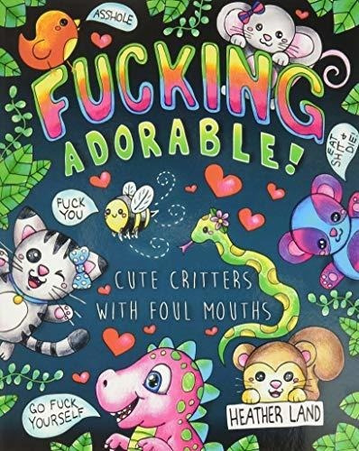 Fucking Adorable - Cute Critters With Foul Mouths -., de Land, Heat. Editorial CreateSpace Independent Publishing Platform en inglés