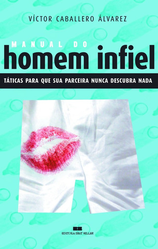 MANUAL DO HOMEM INFIEL - Táticas para que sua parceira nunca descubra nada, de Alvarez, Victor Caballero. Editorial Editora Best Seller Ltda, capa mole em português, 2005