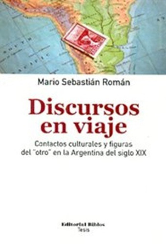 Discursos En Viaje Contactos Culturales Y Figuras Del  Otro  En La Argentina Del Siglo Xix, De Mario Sebastián Román. Editorial Biblos En Español
