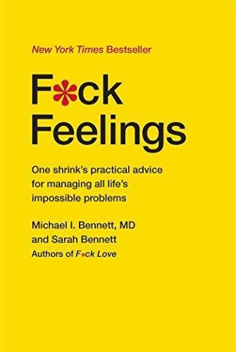 F*ck Feelings: One Shrink's Practical Advice For Managing Al