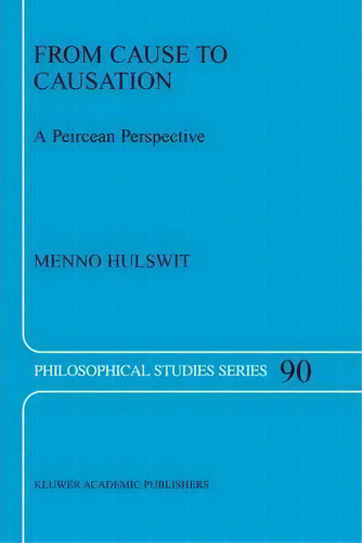 From Cause To Causation: A Peircean Perspective, De Menno Hulswit. Philosophical Studies Series, Vol. 1. Editorial Springer Verlag New York Inc, Tapa Blanda En Inglés