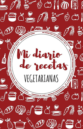 Libro: Mi Diario De Recetas Vegetarianas: Rojo (spanish Edit