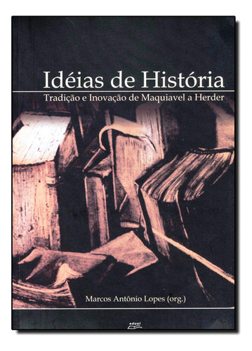 Livro Ideias De História: Tradição E Inovação De Maquiavel A