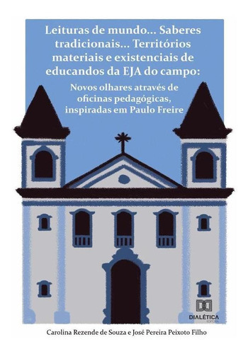 Leituras De Mundo... Saberes Tradicionais... Territórios Materiais E Existenciais De Educandos Da Eja Do Campo, De Carolina Rezende De Souza. Editorial Dialética, Tapa Blanda En Portugués, 2022