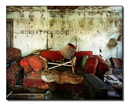 Robert Polidori - Fotografias: Robert Polidori - Fotografias, De Polidori, Robert. Série Artes E Cultura, Vol. Artes E Cultura. Editora Ims Editora, Capa Mole, Edição Artes E Cultura Em Português, 20