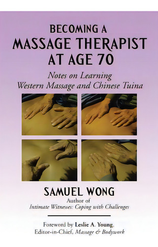 Becoming A Massage Therapist At Age 70: Notes On Learning Western Massage And Chinese Tuina, De Wong, Samuel. Editorial Xlibris Corp, Tapa Blanda En Inglés