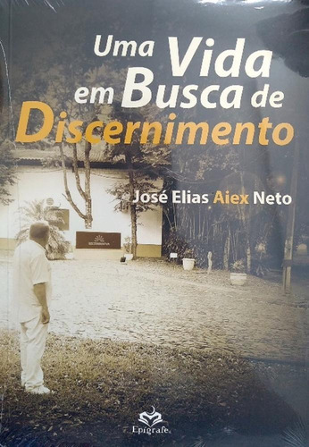 Uma Vida Em Busca De Discernimento - Epigrafe, De Jose Elias Aiex Neto. Editora Epigrafe Editorial E Grafica Ltda Me, Capa Mole, Edição 1 Em Português