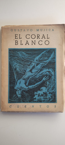 Gustavo Mujica, El Coral Blanco. Cuentos 1a Ed  1954