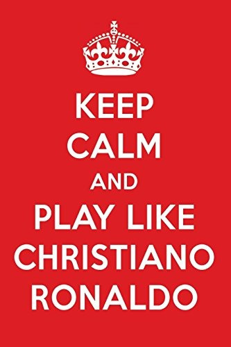 Keep Calm And Play Like Christiano Ronaldo Christiano Ronald