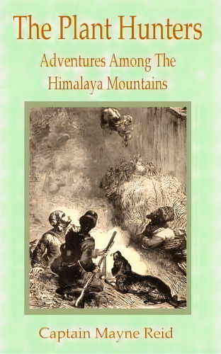 Plant Hunters : Adventures Among The Hymalaya Mountains, The, De Captain Mayne Reid. Editorial Fredonia Books (nl), Tapa Blanda En Inglés