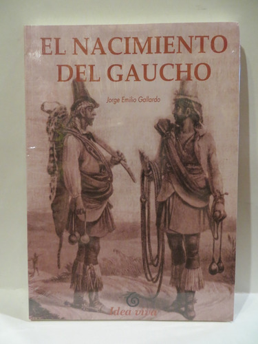 El Nacimiento Del Gaucho - Jorge Emilio Gallardo