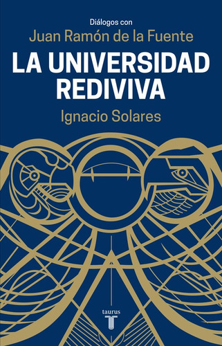 Universidad Rediviva: Diálogos con Juan Ramón de la Fuente, de Solares, Ignacio. Serie Memorias y Biografías Editorial Taurus, tapa blanda en español, 2015