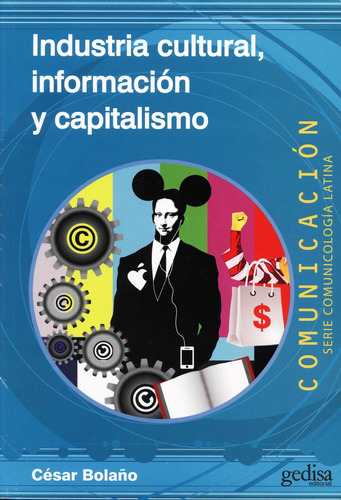 Industria cultural, información y capitalismo, de Bolaño, César. Serie Comunicología Latina Editorial Gedisa en español, 2013