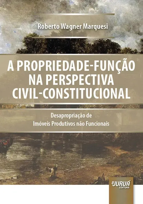 Livro - Propriedade-função Na Perspectiva Civil-constitucional, A - Desapropriação De Imóveis Produtivos Não Funcionais