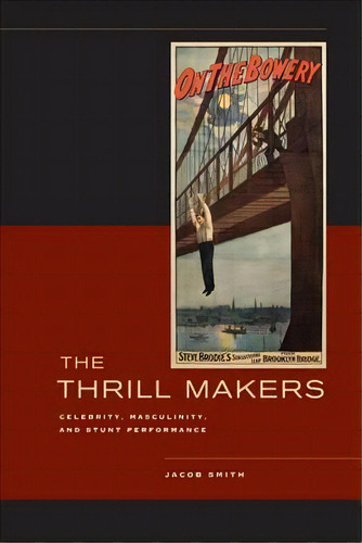 The Thrill Makers : Celebrity, Masculinity, And Stunt Performance, De Jacob Smith. Editorial University Of California Press, Tapa Blanda En Inglés