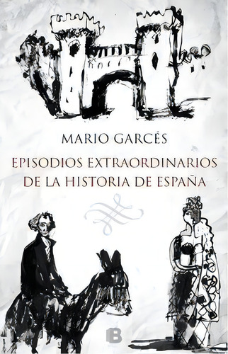 Episodios Extraordinarios De La Historia De Espaãâ±a, De Garcés, Mario. Editorial B (ediciones B), Tapa Blanda En Español
