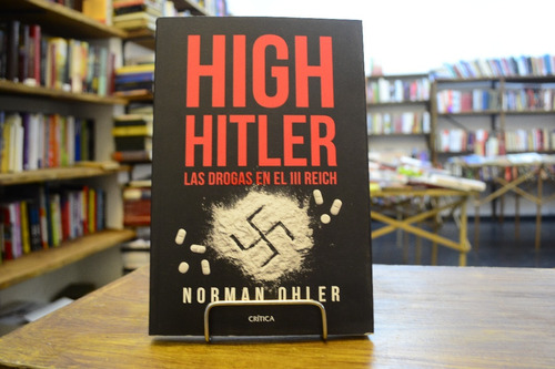 High Hitler. Las Drogas En El 3 Reich. Norman Ohler.