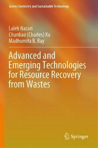 Advanced And Emerging Technologies For Resource Recovery From Wastes, De Laleh Nazari. Green Chemistry And Sustainable Technology, Vol. 1. Editorial Springer Verlag, Singapore, Tapa Blanda En Inglés