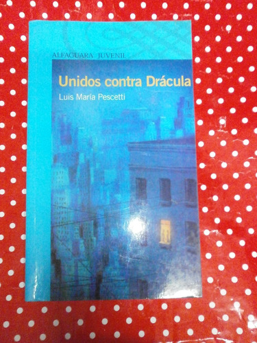 Unidos Contra Drácula - Pescetti Ed. Alfaguara Flamante!!!!!