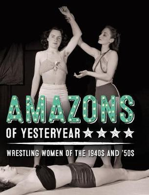 Libro Amazons Of Yesteryear : Wrestling Women Of The 1940...
