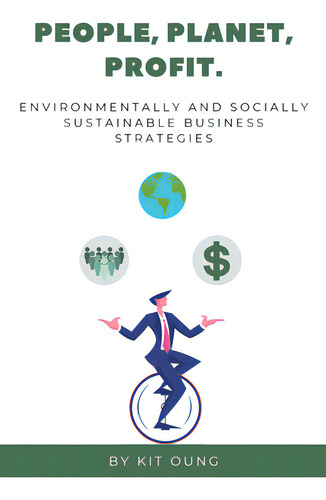 People, Planet, Profit: Environmentally And Socially Sustainable Business Strategies, De Oung, Kit. Editorial Business Expert Pr, Tapa Blanda En Inglés