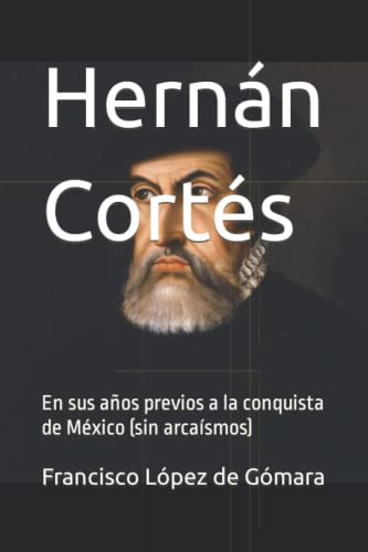 Hernan Cortes: En Sus Anos Previos A La Conquista De Mexico