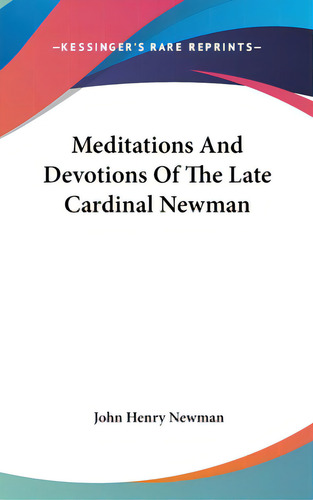 Meditations And Devotions Of The Late Cardinal Newman, De Newman, John Henry. Editorial Kessinger Pub Llc, Tapa Dura En Inglés