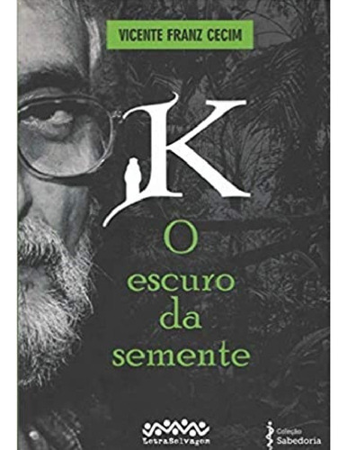K - O Ecuro Da Semente, De Cecim, Vicente Fraz. Editora Letraselvagem, Capa Mole Em Português, 384