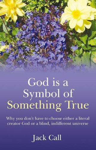 Libro: God Is A Symbol Of Something True: Why You Donøt Have