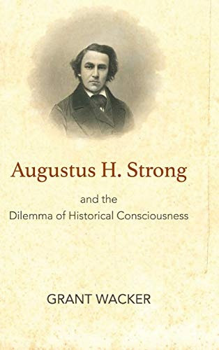 Augustus H Strong And The Dilemma Of Historical Consciousnes