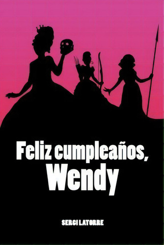 Feliz Cumplea Os, Wendy, De Sergi Latorre. Editorial Createspace Independent Publishing Platform, Tapa Blanda En Español