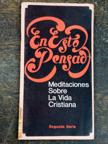 En Esto Pensad * Meditaciones Sobre La Vida Cristiana *