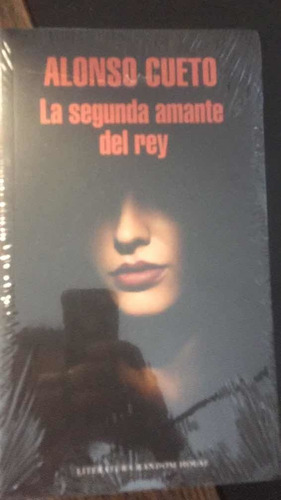 La Segunda Amante Del Rey. Alonso Cueto. Random House