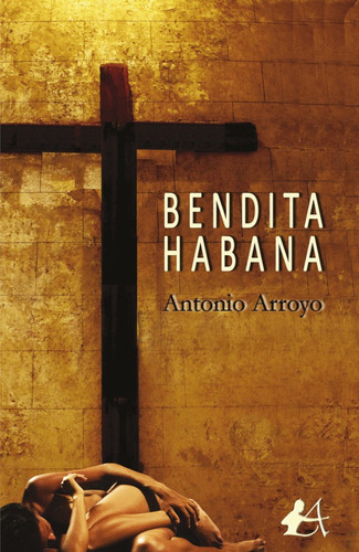 Bendita Habana, de Antonio Arroyo. Editorial Editorial Adarve, tapa blanda en español, 2019
