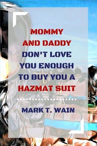 Mommy And Daddy Dont Love You Enough To Buy You A Hazmat Sui