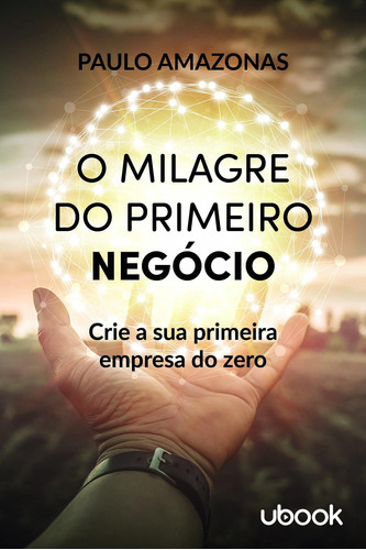 Milagre Do Primeiro Negocio: Crie A Sua Primeira, De Amazonas, Paulo., Vol. Empresas E Negócios. Editora Ubook, Capa Mole Em Português, 20